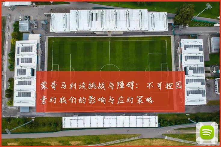 蒙哥马利谈挑战与障碍：不可控因素对我们的影响与应对策略