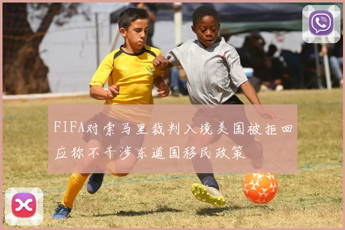 FIFA对索马里裁判入境美国被拒回应称不干涉东道国移民政策